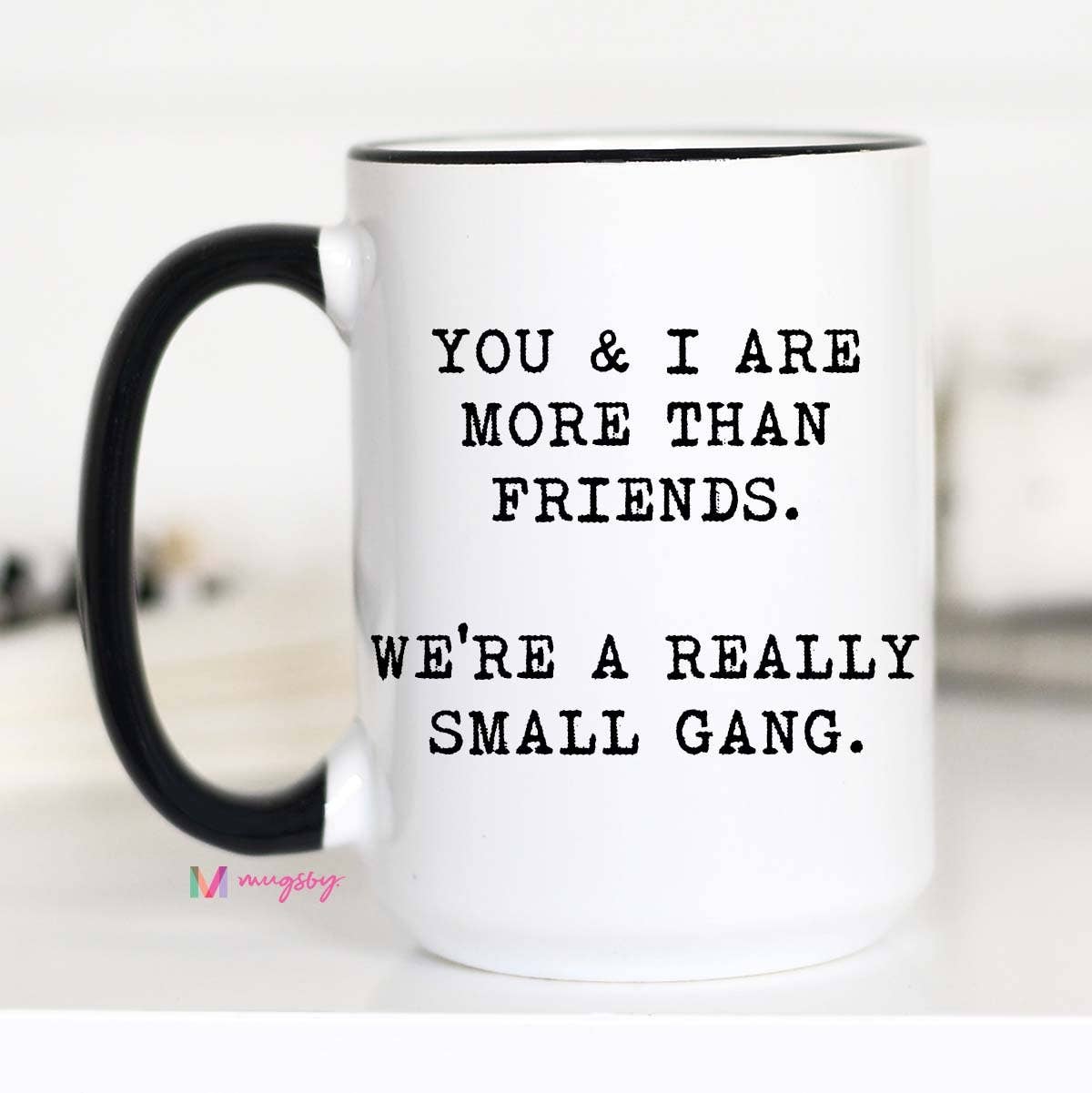 You And I Are More Than Friends Mug: 11oz