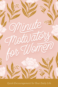 Minute Motivators for Women Quick Encouragement for Your Daily Life