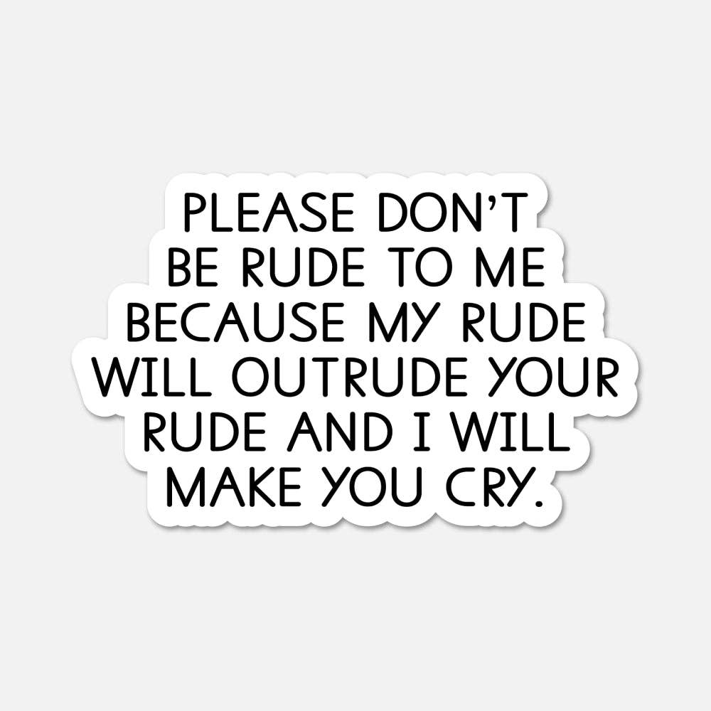 Please don’t be rude to me - Funny Quote Sticker
