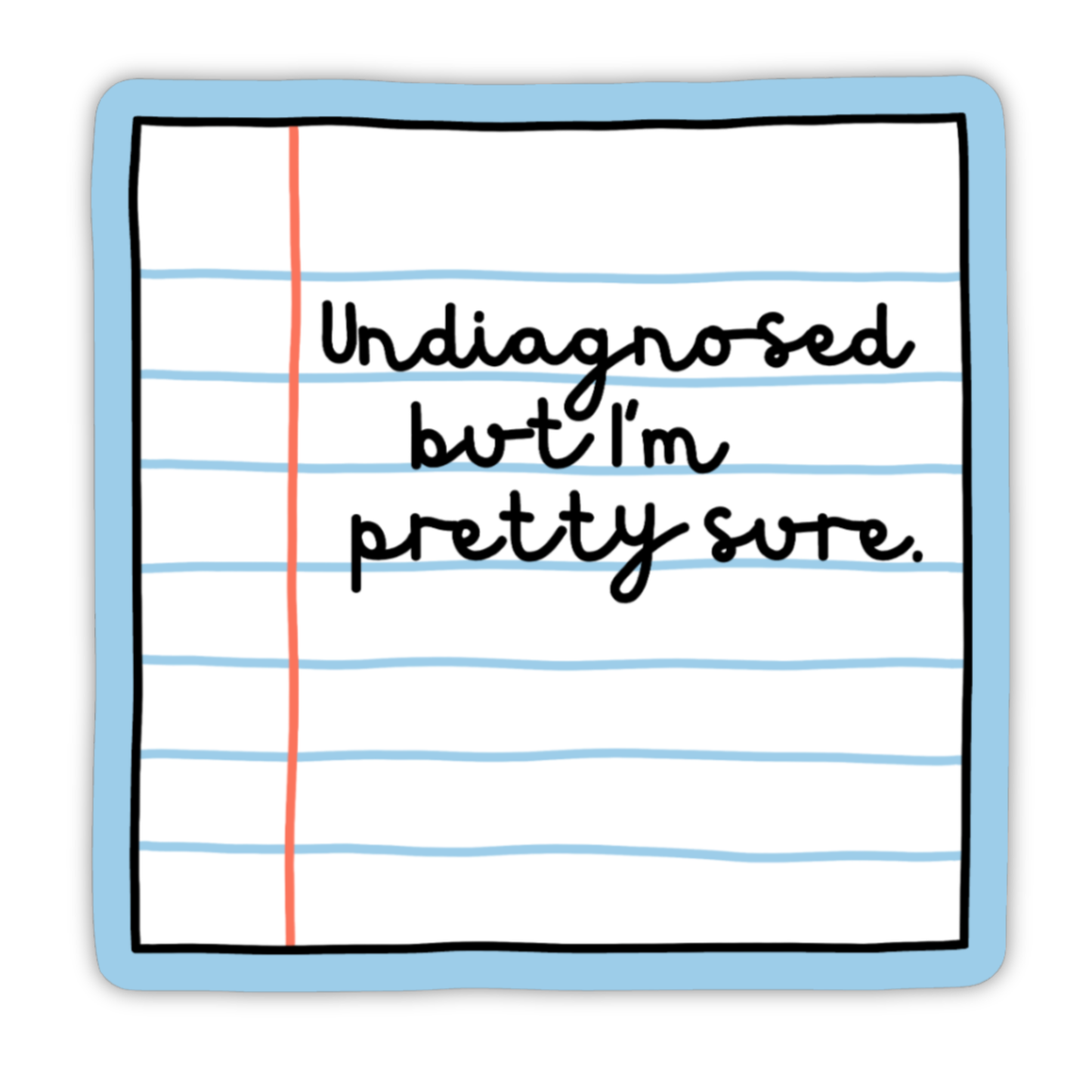 Undiagnosed But I'm Pretty Sure Sticker
