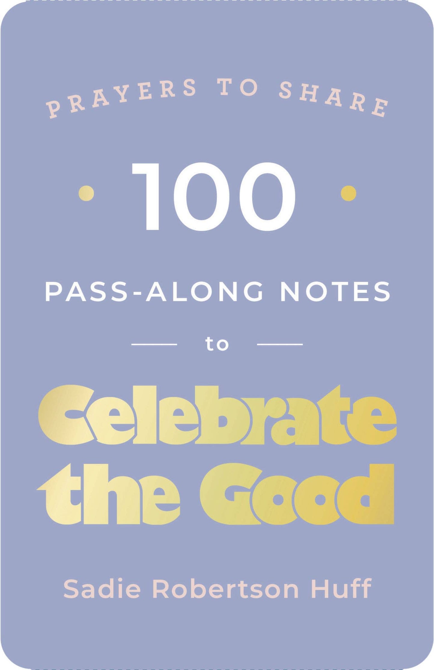 Prayers To Share: 100 Pass-Along Notes To Celebrate The Good