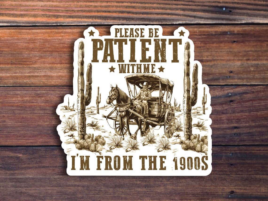 Please Be Patient With Me I'm From The 1900's: Glossy Vinyl / 2 inch