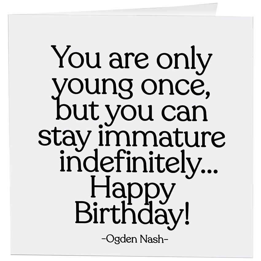 Cards - 83- Immature Indefinitely - Birthday - (Ogden Nash)