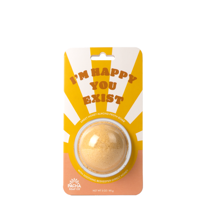 I'M HAPPY YOU EXIST FROTH BOMB