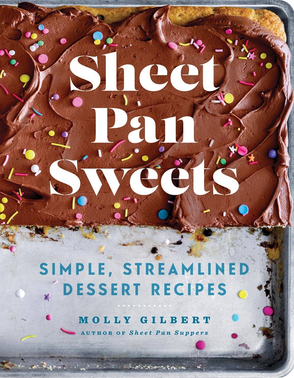Sheet Pan Sweets: Simple, Streamlined Desserts Cookbook: Trade Paperback