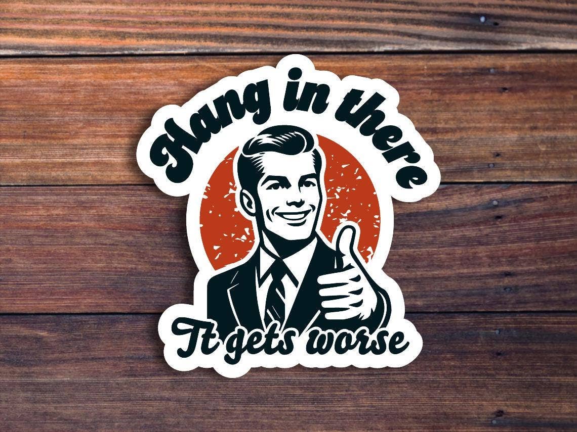 Hang In There It Gets Worse Sticker: 2 inch